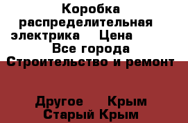 Коробка распределительная  (электрика) › Цена ­ 500 - Все города Строительство и ремонт » Другое   . Крым,Старый Крым